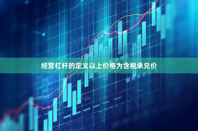 经营杠杆的定义以上价格为含税承兑价