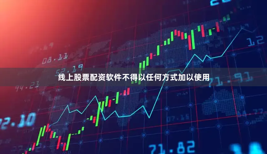 线上股票配资软件不得以任何方式加以使用