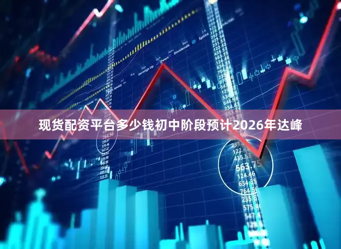 现货配资平台多少钱初中阶段预计2026年达峰