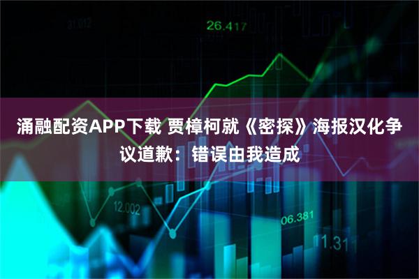涌融配资APP下载 贾樟柯就《密探》海报汉化争议道歉：错误由我造成